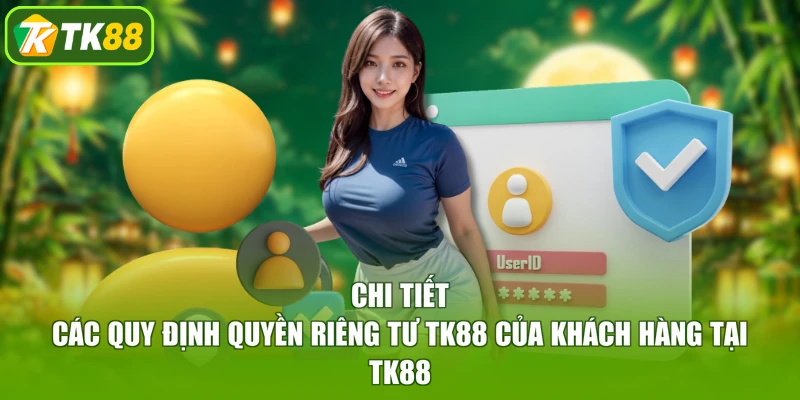 Chi tiết các quy định quyền riêng tư TK88 của khách hàng tại TK88