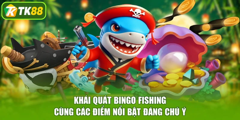 Khái quát Bingo Fishing cùng các điểm nổi bật đáng chú ý