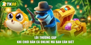 Lỗi Thường Gặp Khi Chơi Bắn Cá Online Mà Bạn Cần Biết