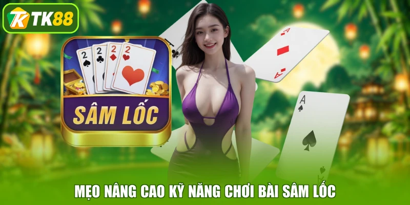 Mẹo nâng cao kỹ năng chơi bài Sâm Lốc