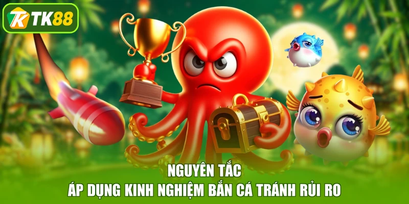 Nguyên tắc áp dụng kinh nghiệm bắn cá tránh rủi ro