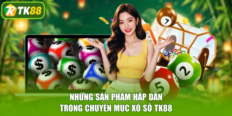 Những sản phẩm hấp dẫn trong chuyên mục xổ số TK88