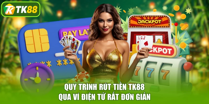 Quy trình rút tiền TK88 qua ví điện tử rất đơn giản