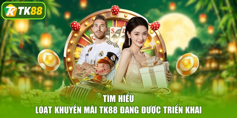 Tìm hiểu loạt khuyến mãi TK88 đang được triển khai