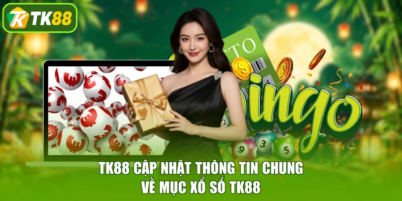 TK88 cập nhật thông tin chung về mục xổ số TK88