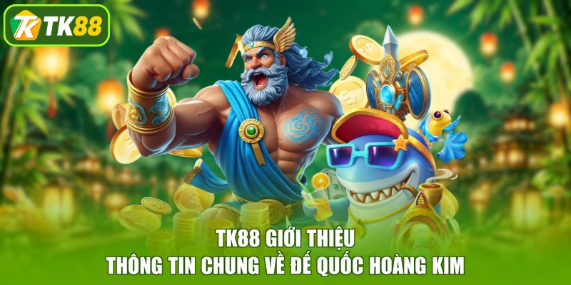 TK88 giới thiệu thông tin chung về Đế Quốc Hoàng Kim