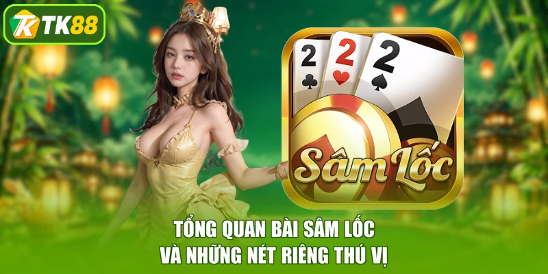 Tổng quan bài Sâm Lốc và những nét riêng thú vị
