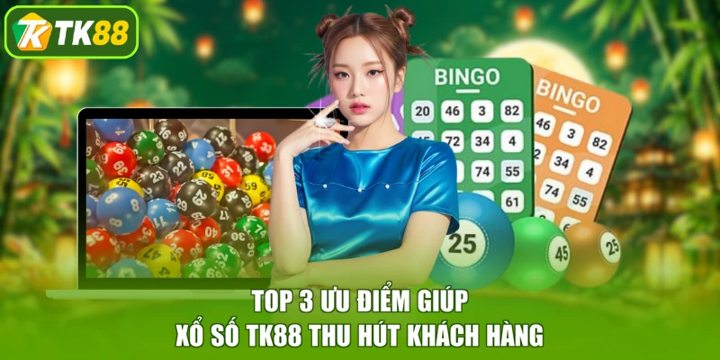 Top 3 ưu điểm giúp xổ số TK88 thu hút khách hàng